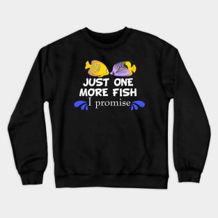 Fish Keeping Aquarium Lovers - Just One More Fish, I Promise Crewneck Sweatshirt